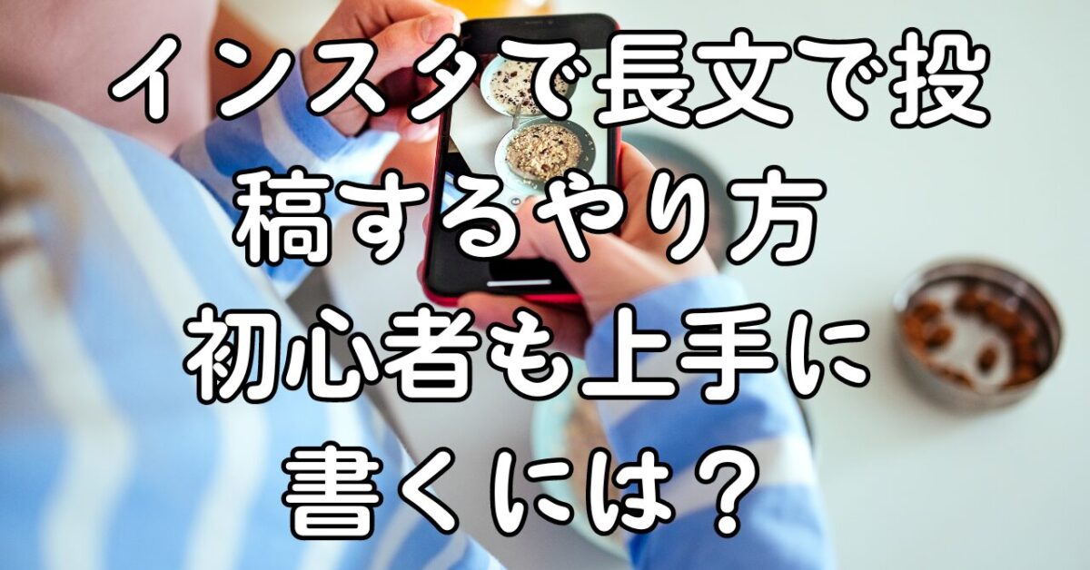 　インスタで長文で投稿するやり方：初心者も上手に書くには？